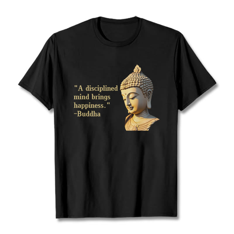 A Disciplined Mind Brings Happiness Buddha Tee T-shirt