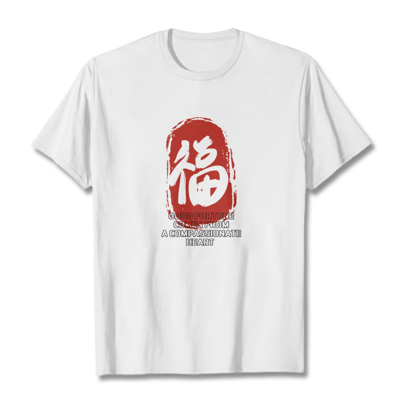 Fu Good Fortune Comes From A Compassionate Heart Tee T-shirt