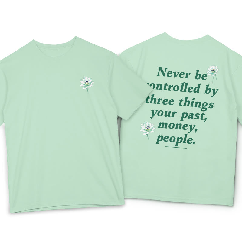 Lotus Never Be Controlled By Three Things Tee T-shirt